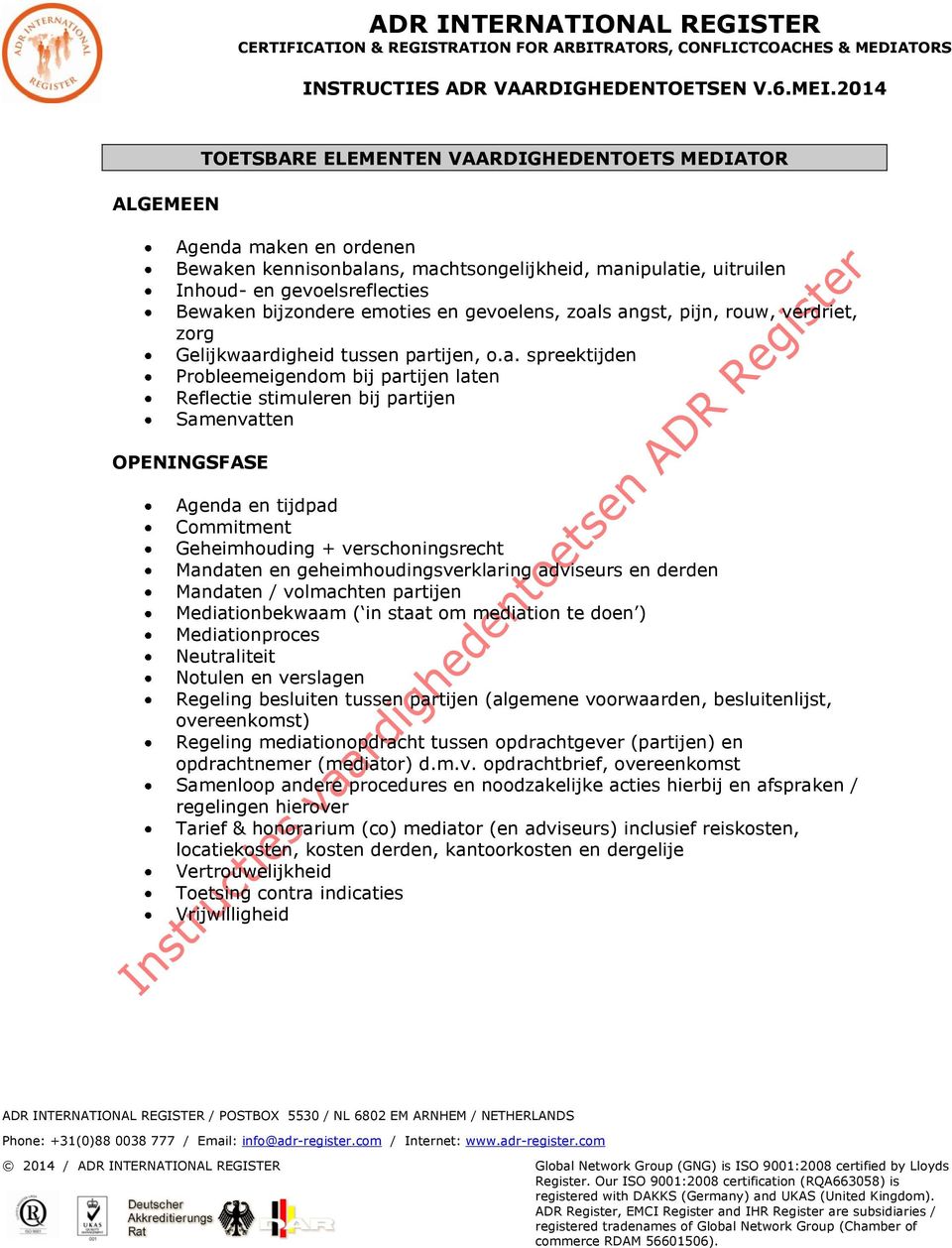 s angst, pijn, ruw, verdriet, zrg Gelijkwaardigheid tussen partijen,.a. spreektijden Prbleemeigendm bij partijen laten Reflectie stimuleren bij partijen Samenvatten OPENINGSFASE Agenda en tijdpad