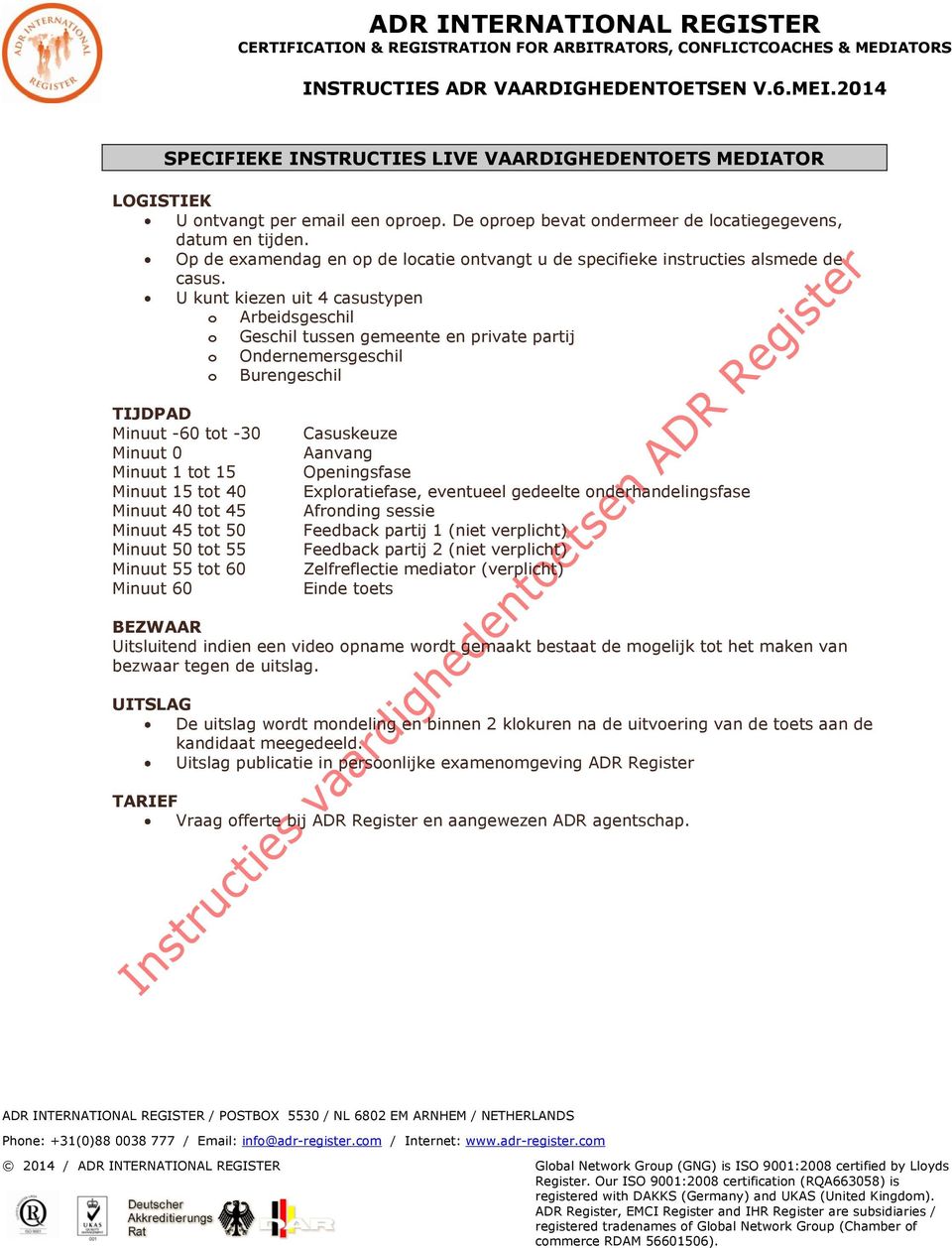 U kunt kiezen uit 4 casustypen Arbeidsgeschil Geschil tussen gemeente en private partij Ondernemersgeschil Burengeschil TIJDPAD Minuut -60 tt -30 Minuut 0 Minuut 1 tt 15 Minuut 15 tt 40 Minuut 40 tt