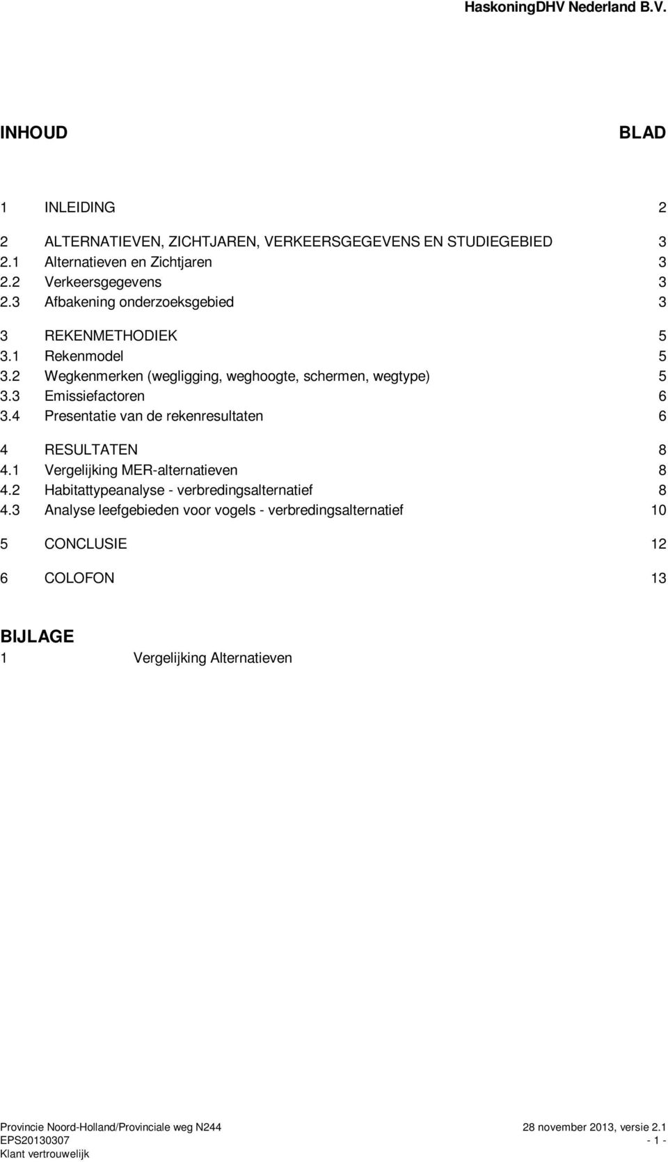 2 Wegkenmerken (wegligging, weghoogte, schermen, wegtype) 5 3.3 Emissiefactoren 6 3.4 Presentatie van de rekenresultaten 6 4 RESULTATEN 8 4.