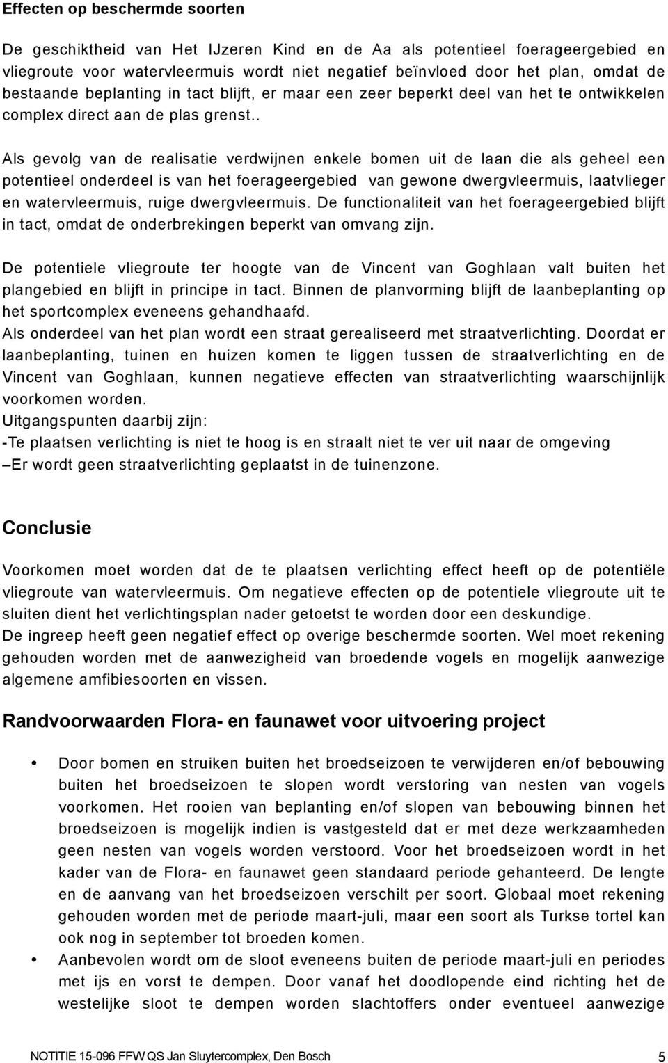 . Als gevolg van de realisatie verdwijnen enkele bomen uit de laan die als geheel een potentieel onderdeel is van het foerageergebied van gewone dwergvleermuis, laatvlieger en watervleermuis, ruige