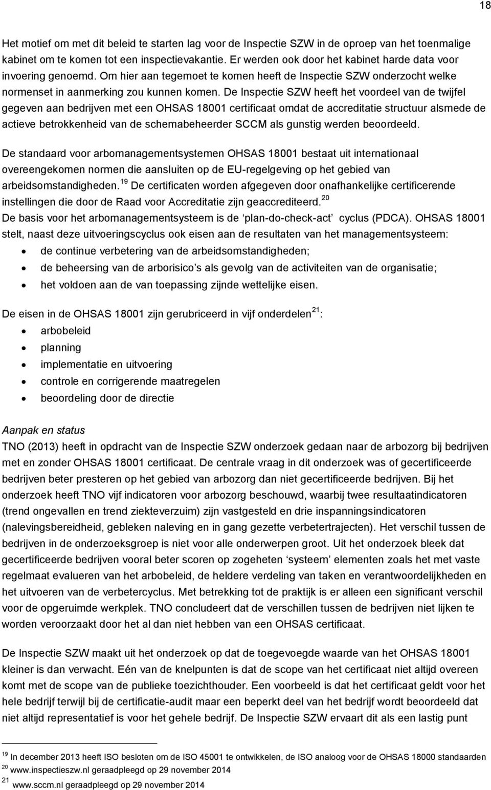 De Inspectie SZW heeft het voordeel van de twijfel gegeven aan bedrijven met een OHSAS 18001 certificaat omdat de accreditatie structuur alsmede de actieve betrokkenheid van de schemabeheerder SCCM