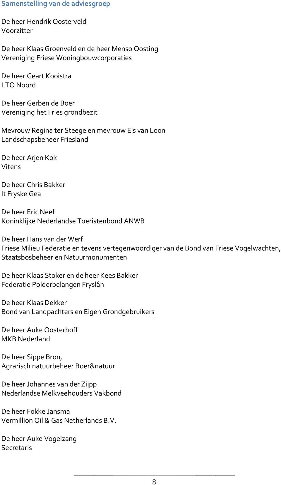 Eric Neef Koninklijke Nederlandse Toeristenbond ANWB De heer Hans van der Werf Friese Milieu Federatie en tevens vertegenwoordiger van de Bond van Friese Vogelwachten, Staatsbosbeheer en