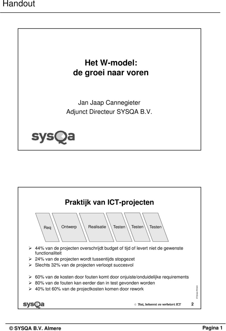 niet de gewenste functionaliteit 24% van de projecten wordt tussentijds stopgezet Slechts 32% van de projecten verloopt succesvol