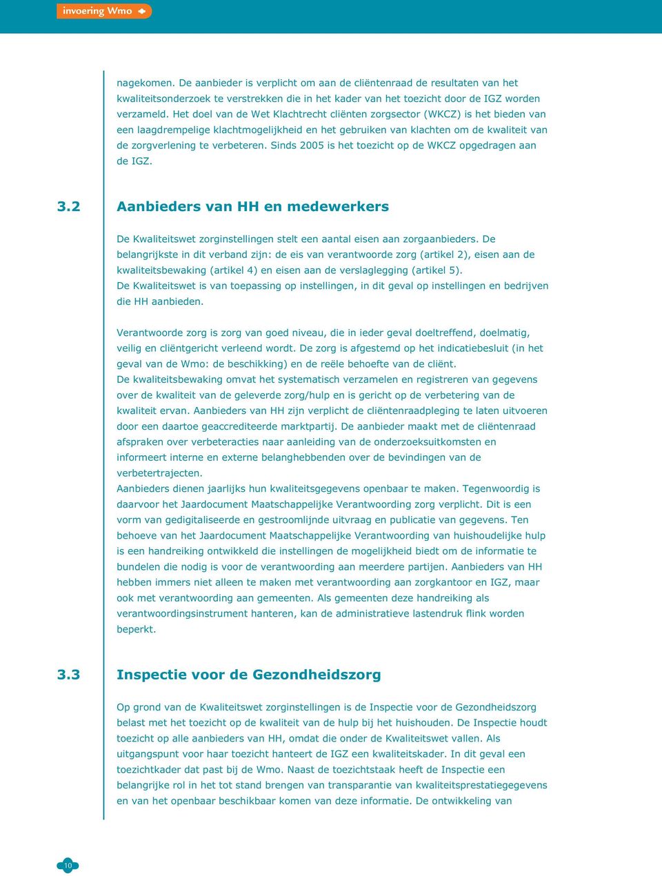 Sinds 2005 is het toezicht op de WKCZ opgedragen aan de IGZ. 3.2 Aanbieders van HH en medewerkers De Kwaliteitswet zorginstellingen stelt een aantal eisen aan zorgaanbieders.