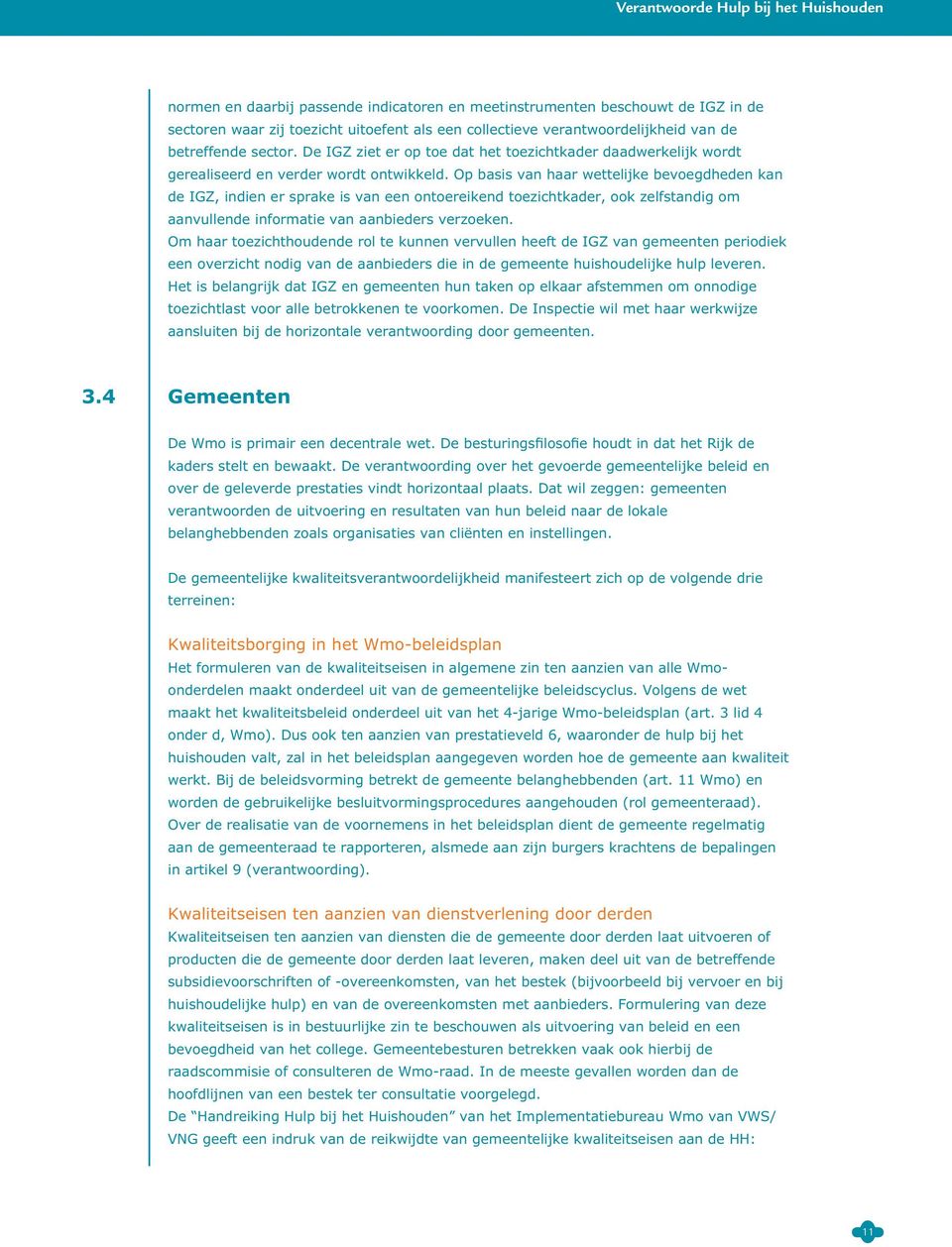 Op basis van haar wettelijke bevoegdheden kan de IGZ, indien er sprake is van een ontoereikend toezichtkader, ook zelfstandig om aanvullende informatie van aanbieders verzoeken.