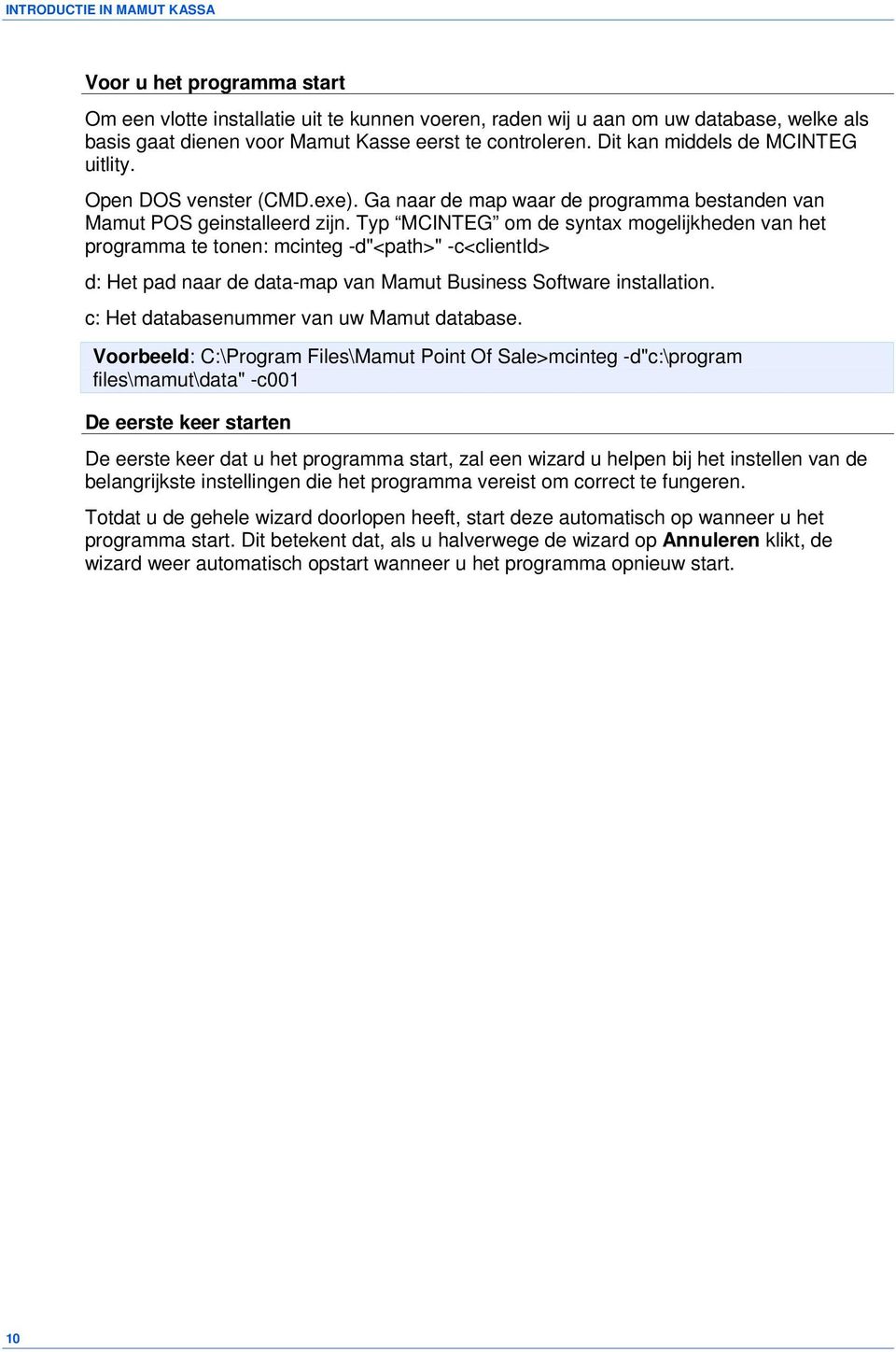 Typ MCINTEG om de syntax mogelijkheden van het programma te tonen: mcinteg -d"<path>" -c<clientid> d: Het pad naar de data-map van Mamut Business Software installation.