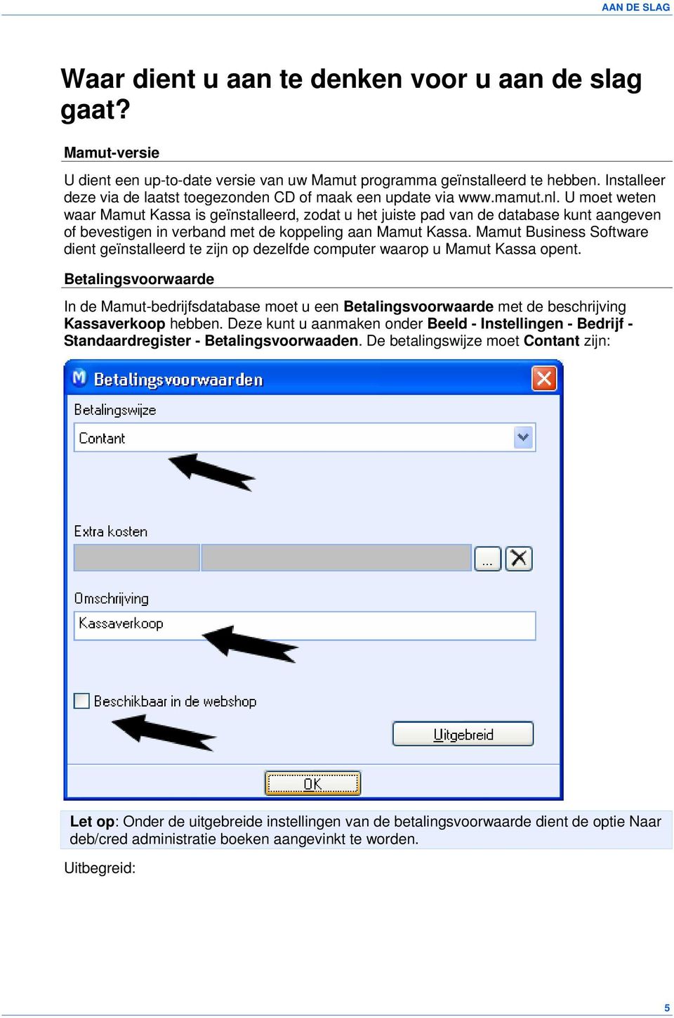 U moet weten waar Mamut Kassa is geïnstalleerd, zodat u het juiste pad van de database kunt aangeven of bevestigen in verband met de koppeling aan Mamut Kassa.