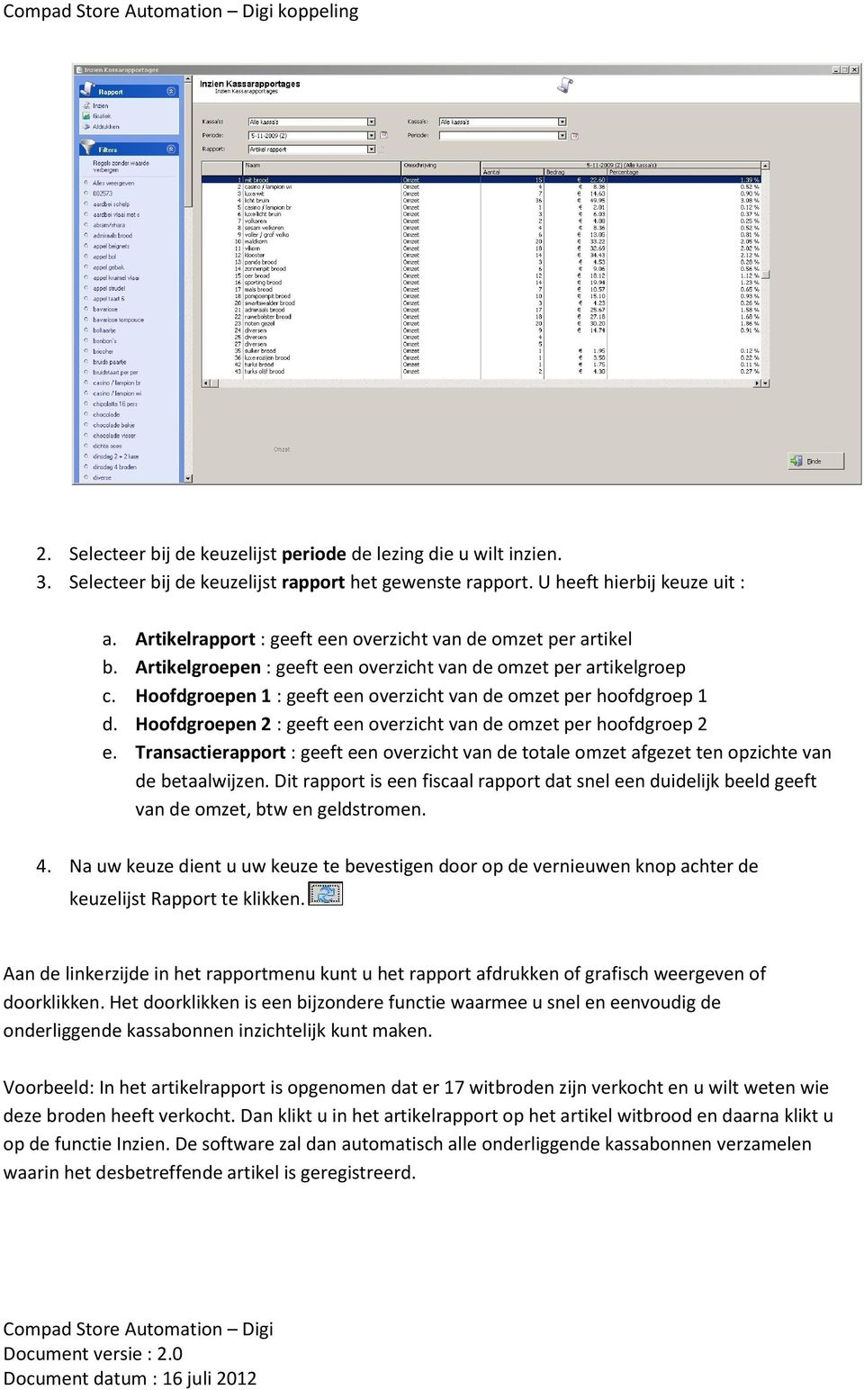 Hoofdgroepen 1 : geeft een overzicht van de omzet per hoofdgroep 1 d. Hoofdgroepen 2 : geeft een overzicht van de omzet per hoofdgroep 2 e.