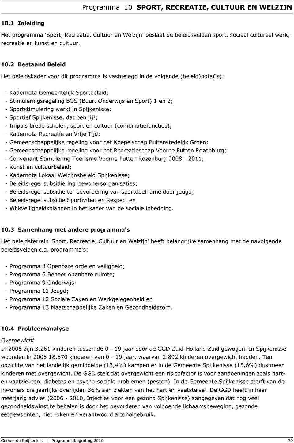 2 Bestaand Beleid Het beleidskader voor dit programma is vastgelegd in de volgende (beleid)nota('s): - Kadernota Gemeentelijk Sportbeleid; - Stimuleringsregeling BOS (Buurt Onderwijs en Sport) 1 en