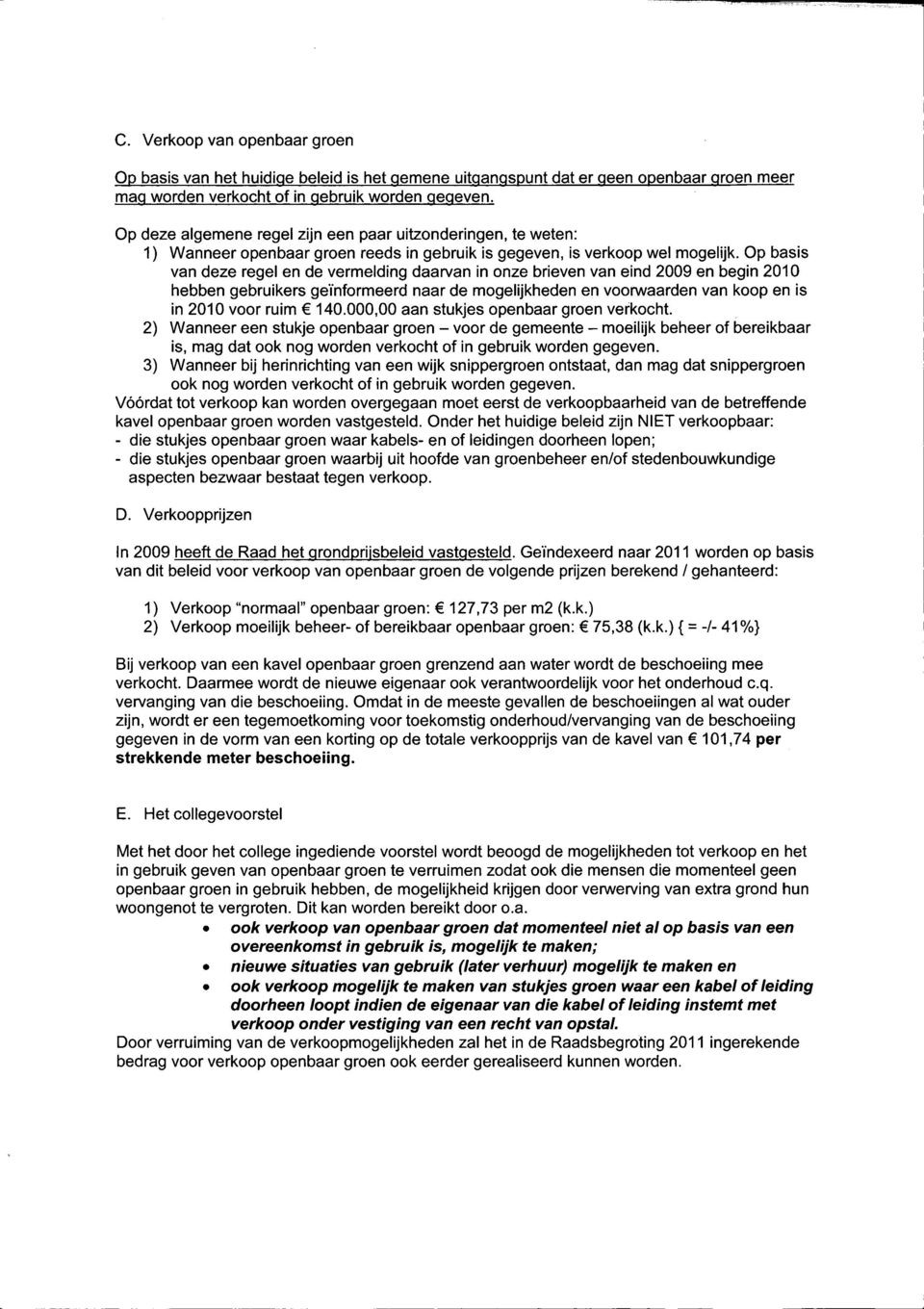 Op basis van deze regel en de vermelding daarvan in onze brieven van eind 2009 en begin 2010 hebben gebruikers geïnformeerd naar de mogelijkheden en voorwaarden van koop en is in 2010 voor ruim 140.