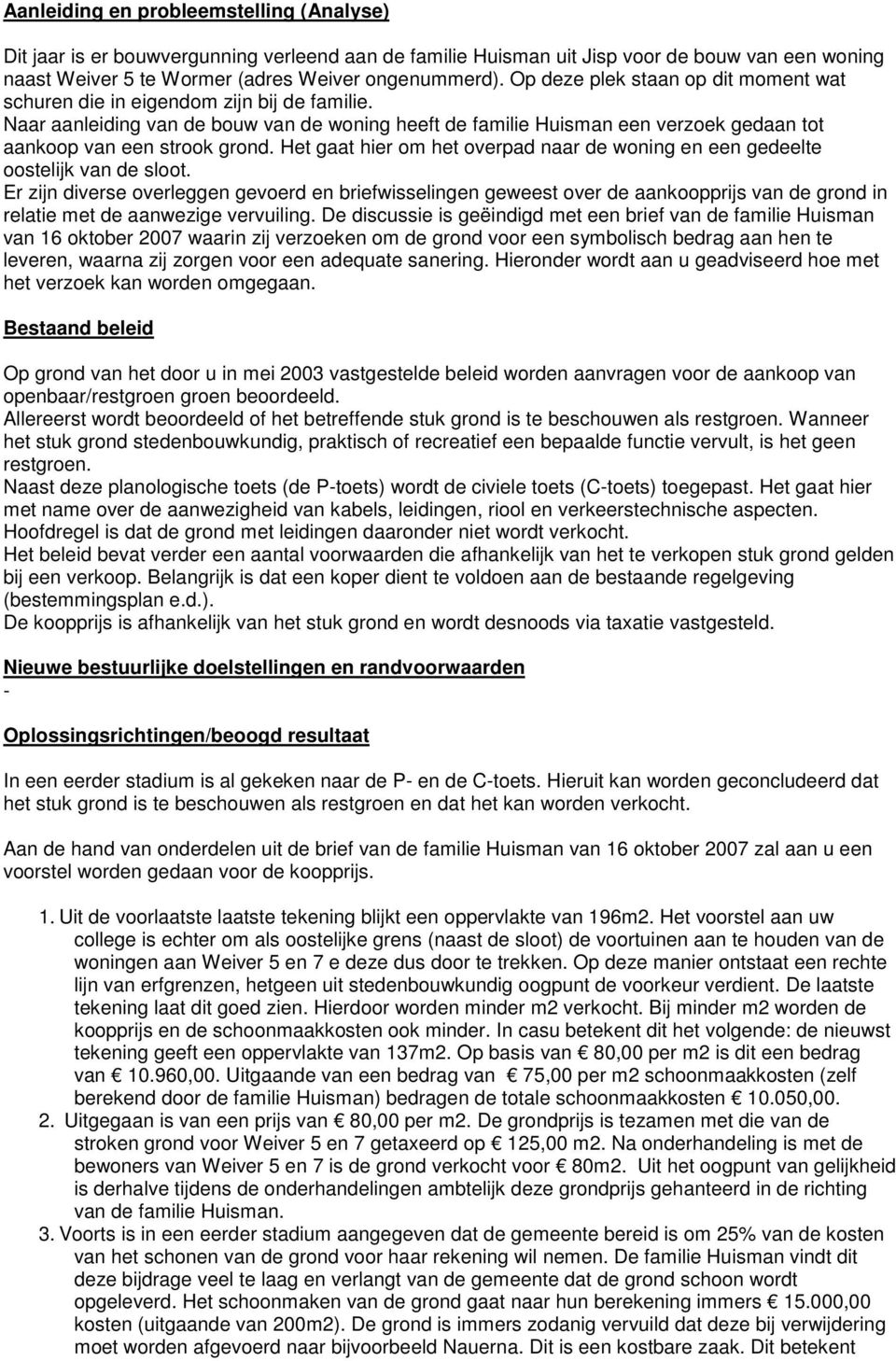 Naar aanleiding van de bouw van de woning heeft de familie Huisman een verzoek gedaan tot aankoop van een strook grond.