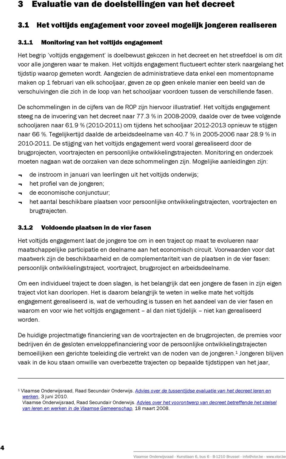 1 Monitoring van het voltijds engagement Het begrip voltijds engagement is doelbewust gekozen in het decreet en het streefdoel is om dit voor alle jongeren waar te maken.