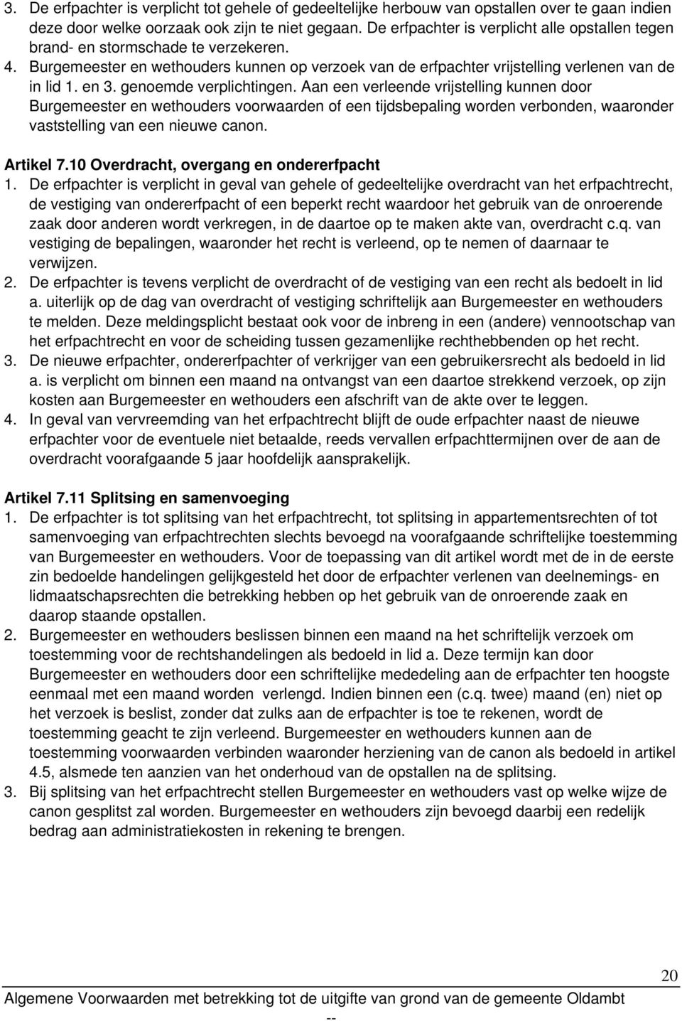 genoemde verplichtingen. Aan een verleende vrijstelling kunnen door Burgemeester en wethouders voorwaarden of een tijdsbepaling worden verbonden, waaronder vaststelling van een nieuwe canon.