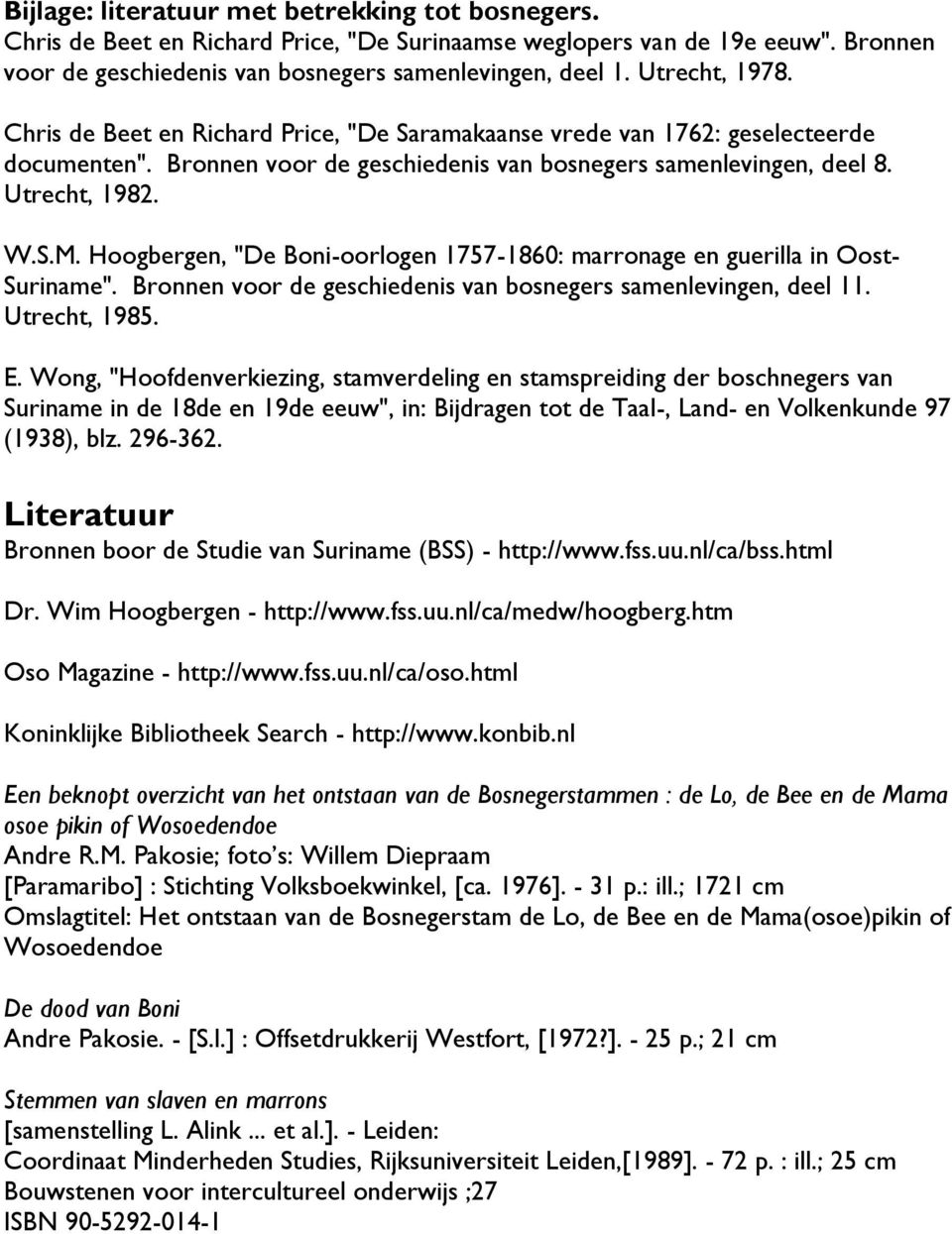 Hoogbergen, "De Boni-oorlogen 1757-1860: marronage en guerilla in Oost- Suriname". Bronnen voor de geschiedenis van bosnegers samenlevingen, deel 11. Utrecht, 1985. E.