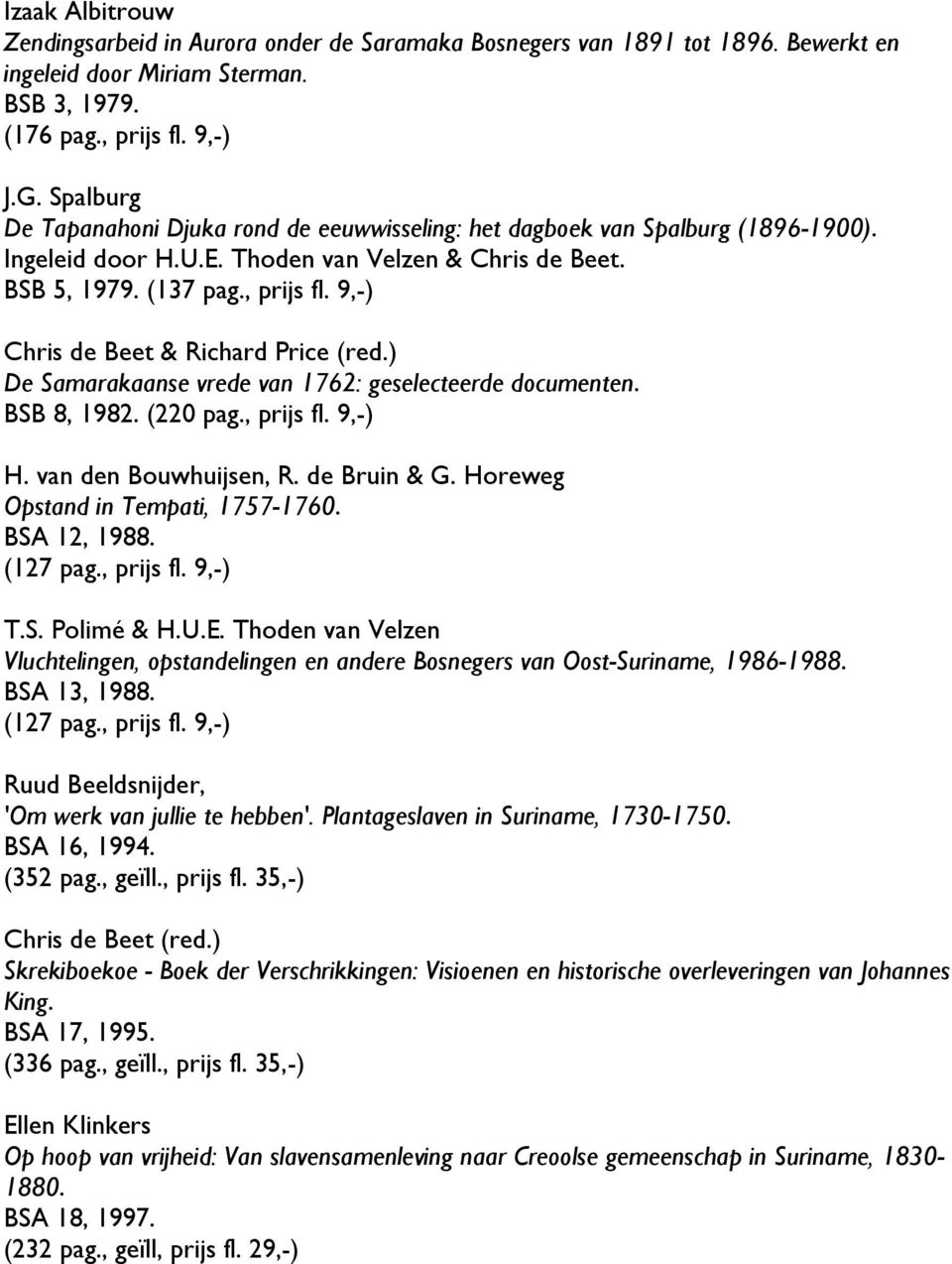 9,-) Chris de Beet & Richard Price (red.) De Samarakaanse vrede van 1762: geselecteerde documenten. BSB 8, 1982. (220 pag., prijs fl. 9,-) H. van den Bouwhuijsen, R. de Bruin & G.