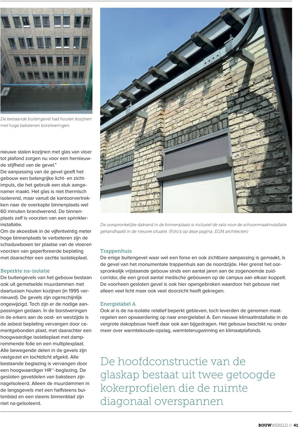 Het glas is niet thermisch isolerend, maar vanuit de kantoorvertrekken naar de overkapte binnenplaats wel 60 minuten brandwerend. De binnenplaats zelf is voorzien van een sprinklerinstallatie.