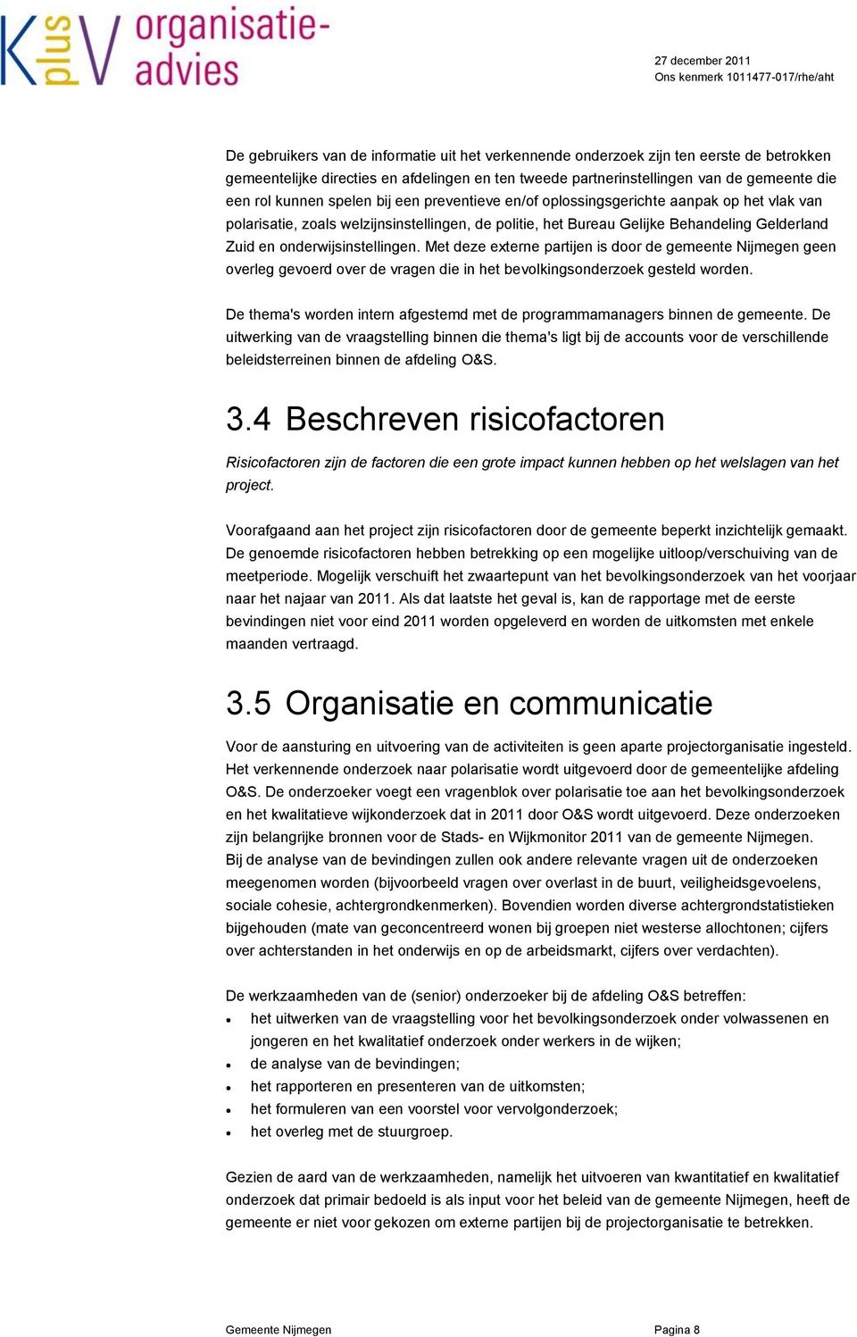Met deze externe partijen is door de gemeente Nijmegen geen overleg gevoerd over de vragen die in het bevolkingsonderzoek gesteld worden.