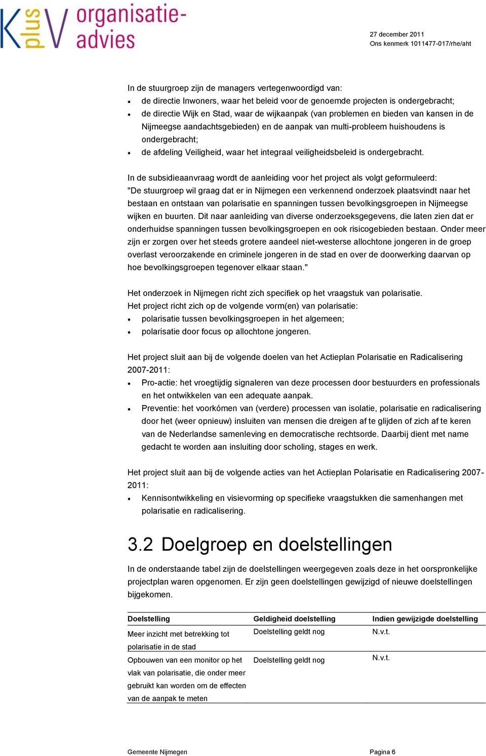 In de subsidieaanvraag wordt de aanleiding voor het project als volgt geformuleerd: "De stuurgroep wil graag dat er in Nijmegen een verkennend onderzoek plaatsvindt naar het bestaan en ontstaan van