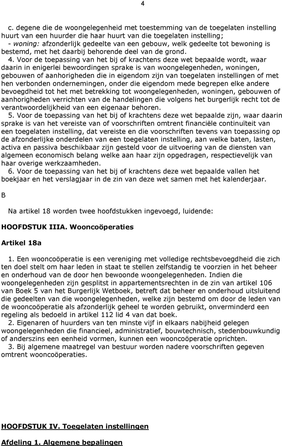 Voor de toepassing van het bij of krachtens deze wet bepaalde wordt, waar daarin in enigerlei bewoordingen sprake is van woongelegenheden, woningen, gebouwen of aanhorigheden die in eigendom zijn van