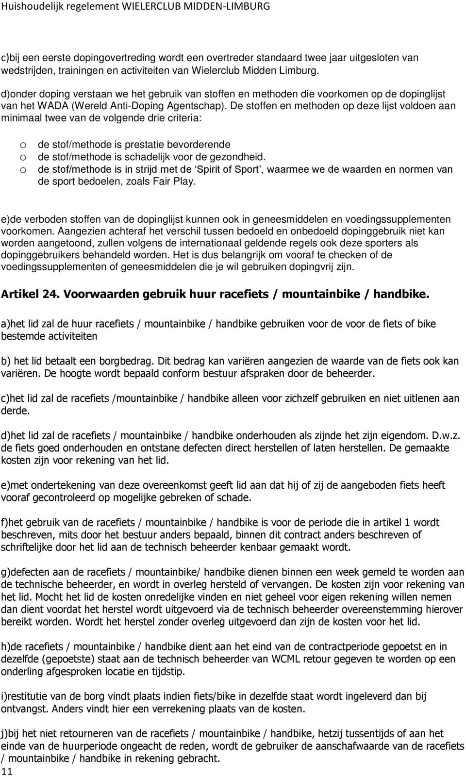 De stoffen en methoden op deze lijst voldoen aan minimaal twee van de volgende drie criteria: o de stof/methode is prestatie bevorderende o de stof/methode is schadelijk voor de gezondheid.