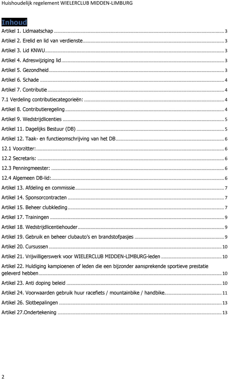 Taak- en functieomschrijving van het DB... 6 12.1 Voorzitter:... 6 12.2 Secretaris:... 6 12.3 Penningmeester:... 6 12.4 Algemeen DB-lid:... 6 Artikel 13. Afdeling en commissie... 7 Artikel 14.