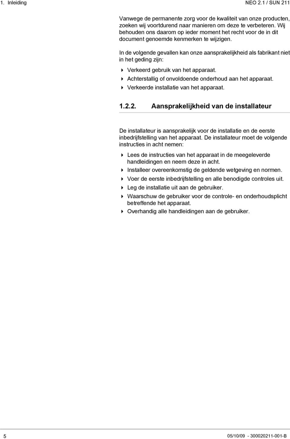 In de volgende gevallen kan onze aansprakelijkheid als fabrikant niet in het geding zijn: 4 Verkeerd gebruik van het apparaat. 4 Achterstallig of onvoldoende onderhoud aan het apparaat.