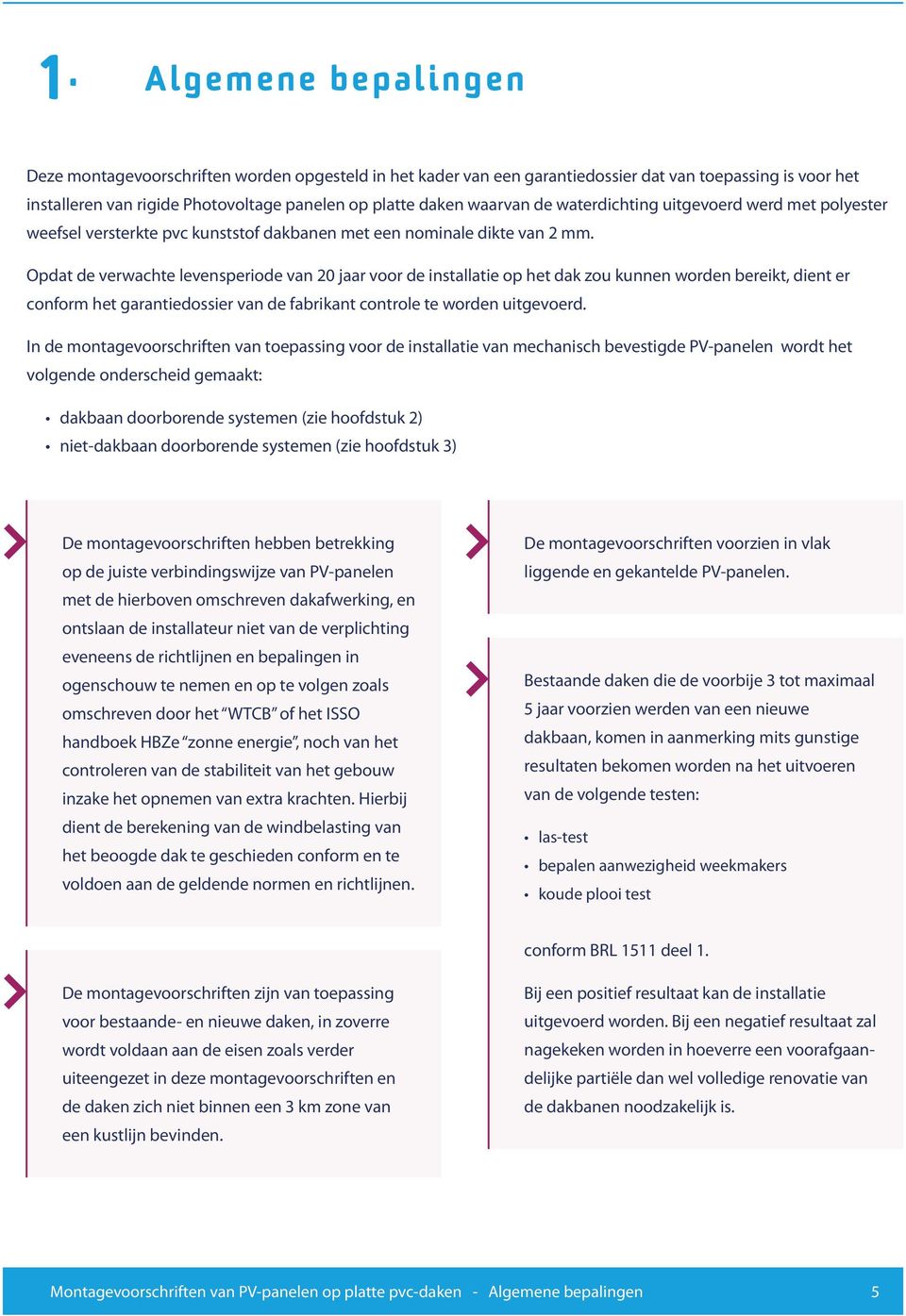 Opdat de verwachte levensperiode van 20 jaar voor de installatie op het dak zou kunnen worden bereikt, dient er conform het garantiedossier van de fabrikant controle te worden uitgevoerd.