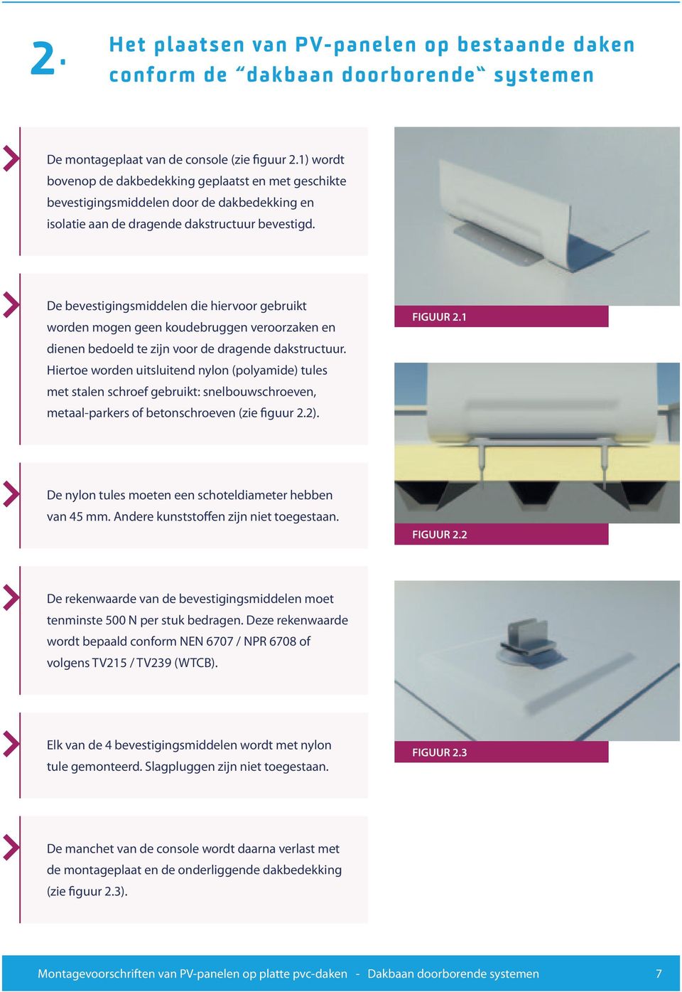 De bevestigingsmiddelen die hiervoor gebruikt worden mogen geen koudebruggen veroorzaken en dienen bedoeld te zijn voor de dragende dakstructuur.