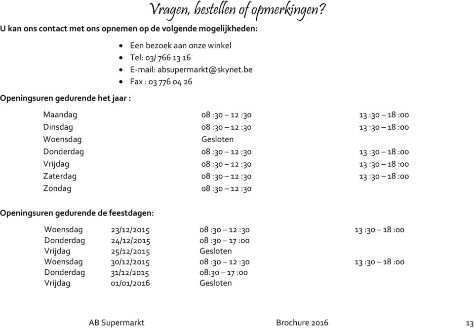 be Fax : 03 776 04 26 Maandag 08 :30 12 :30 13 :30 18 :00 Dinsdag 08 :30 12 :30 13 :30 18 :00 Woensdag Gesloten Donderdag 08 :30 12 :30 13 :30 18 :00 Vrijdag 08 :30 12 :30 13 :30 18