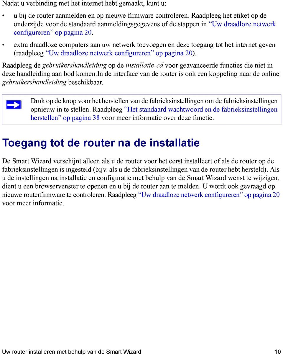 extra draadloze computers aan uw netwerk toevoegen en deze toegang tot het internet geven (raadpleeg Uw draadloze netwerk configureren op pagina 20).