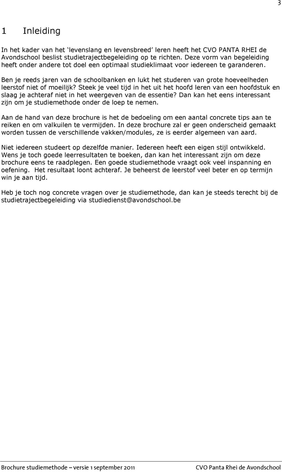 Ben je reeds jaren van de schoolbanken en lukt het studeren van grote hoeveelheden leerstof niet of moeilijk?