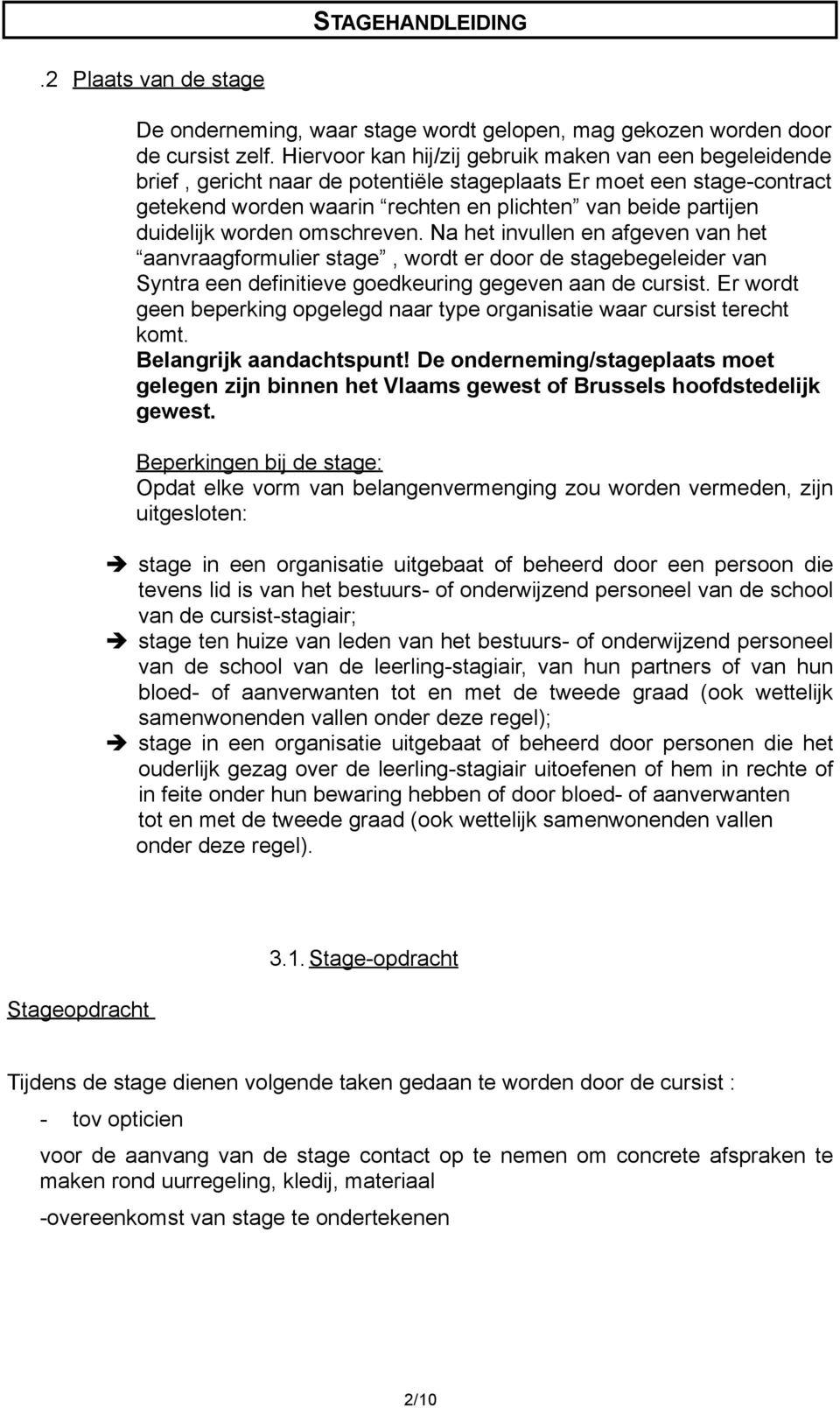 duidelijk worden omschreven. Na het invullen en afgeven van het aanvraagformulier stage, wordt er door de stagebegeleider van Syntra een definitieve goedkeuring gegeven aan de cursist.