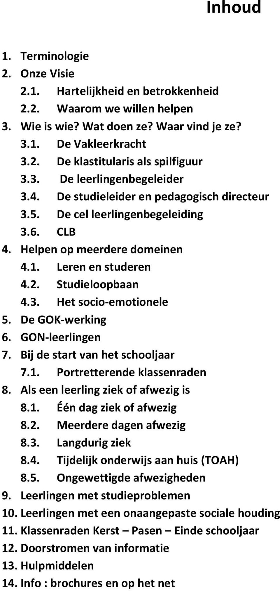 De GOK- werking 6. GON- leerlingen 7. Bij de start van het schooljaar 7.1. Portretterende klassenraden 8. Als een leerling ziek of afwezig is 8.1. Één dag ziek of afwezig 8.2.