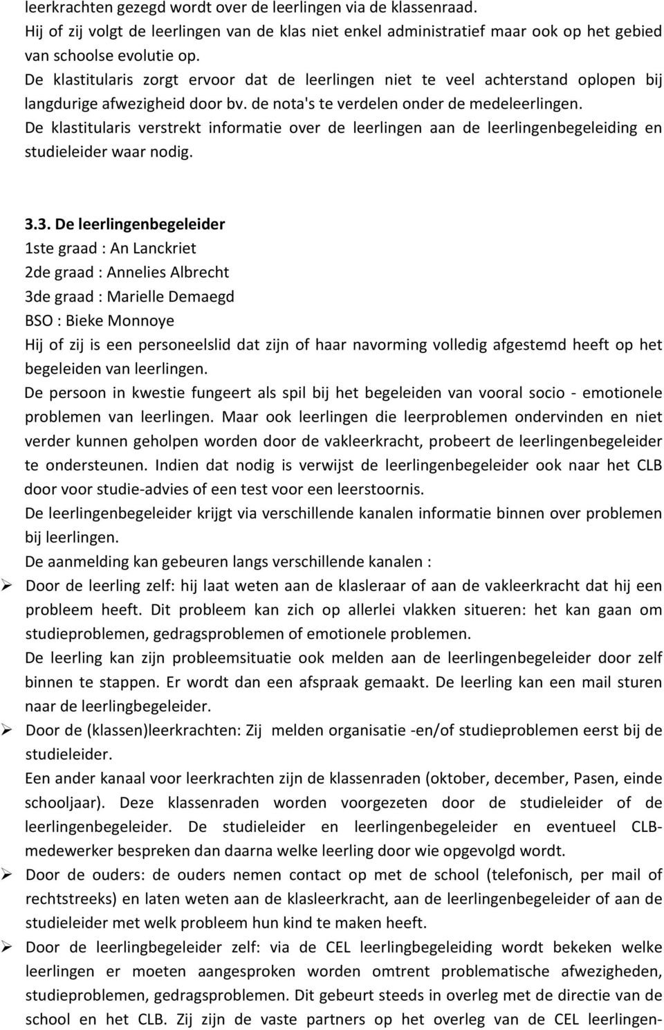 De klastitularis verstrekt informatie over de leerlingen aan de leerlingenbegeleiding en studieleider waar nodig. 3.