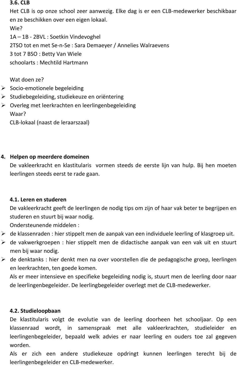 Ø Socio- emotionele begeleiding Ø Studiebegeleiding, studiekeuze en oriëntering Ø Overleg met leerkrachten en leerlingenbegeleiding Waar? CLB- lokaal (naast de leraarszaal) 4.