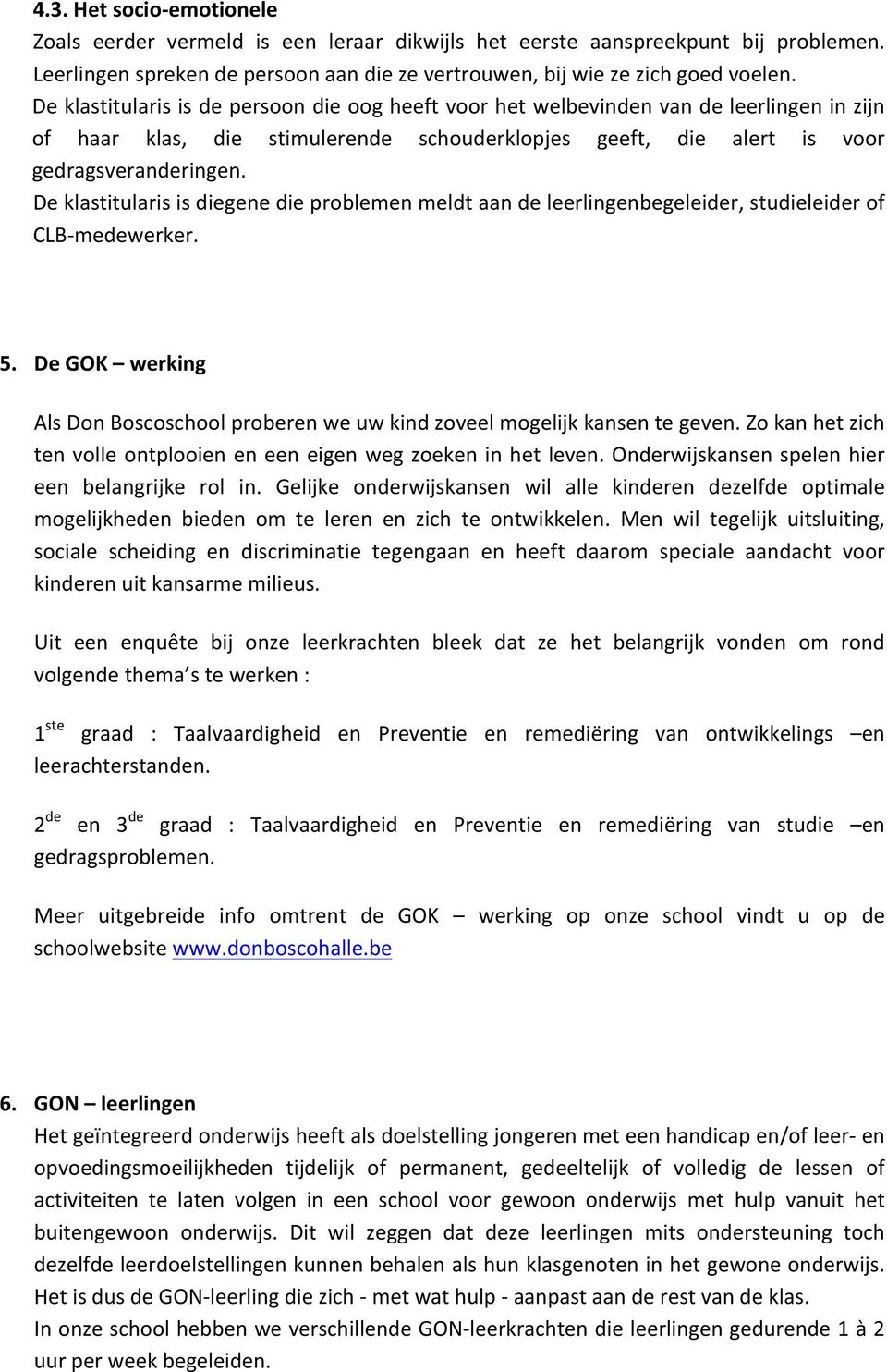 De klastitularis is diegene die problemen meldt aan de leerlingenbegeleider, studieleider of CLB- medewerker. 5. De GOK werking Als Don Boscoschool proberen we uw kind zoveel mogelijk kansen te geven.