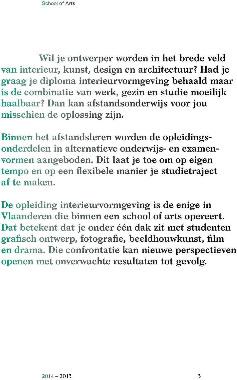 Binnen het afstandsleren worden de opleidingsonderdelen in alternatieve onderwijs- en examenvormen aangeboden.