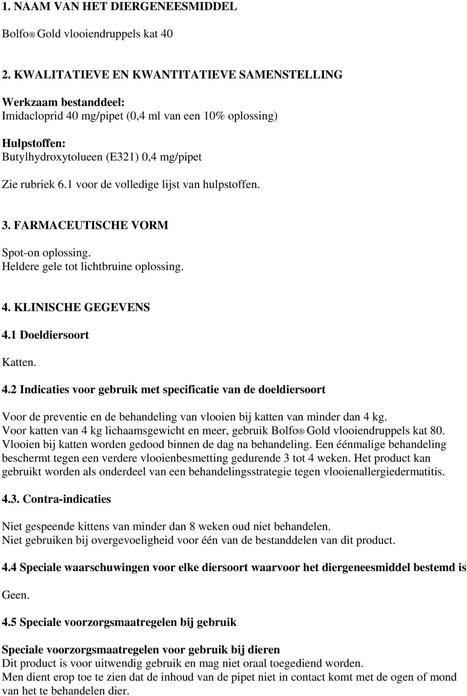 1 voor de volledige lijst van hulpstoffen. 3. FARMACEUTISCHE VORM Spot-on oplossing. Heldere gele tot lichtbruine oplossing. 4.