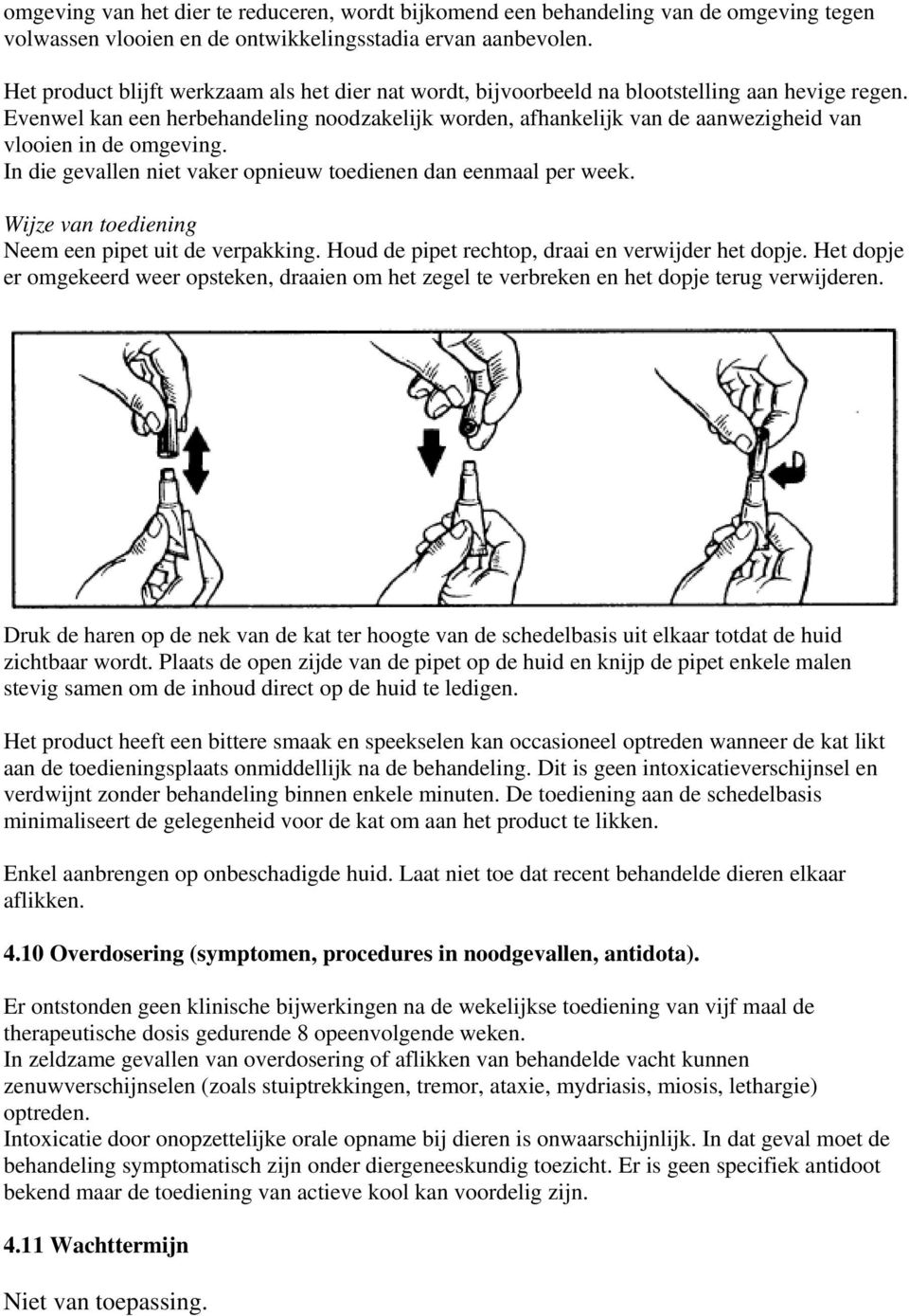 Evenwel kan een herbehandeling noodzakelijk worden, afhankelijk van de aanwezigheid van vlooien in de omgeving. In die gevallen niet vaker opnieuw toedienen dan eenmaal per week.