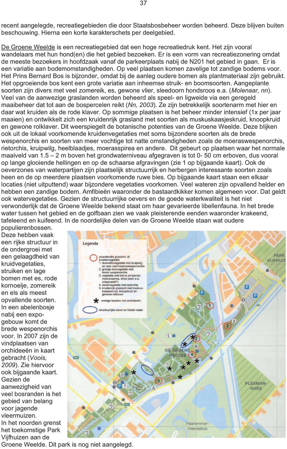 Er is een vorm van recreatiezonering omdat de meeste bezoekers in hoofdzaak vanaf de parkeerplaats nabij de N201 het gebied in gaan. Er is een variatie aan bodemomstandigheden.