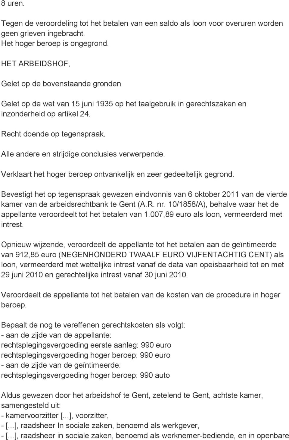 Alle andere en strijdige conclusies verwerpende. Verklaart het hoger beroep ontvankelijk en zeer gedeeltelijk gegrond.