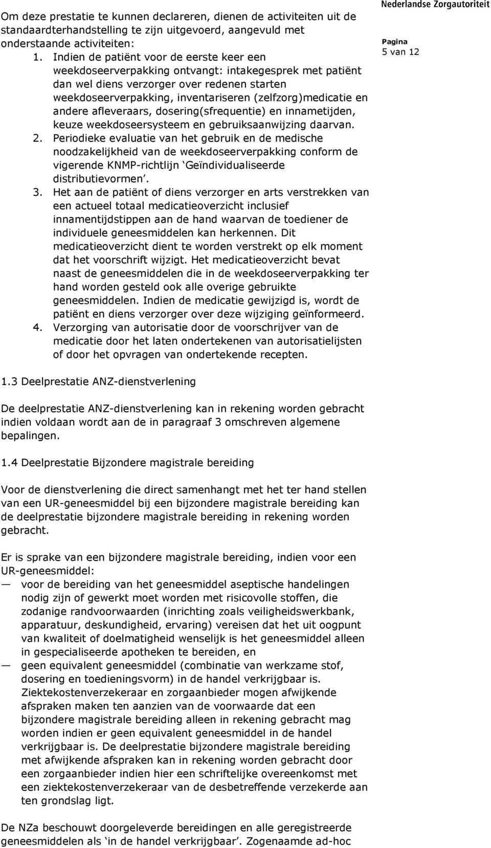 (zelfzorg)medicatie en andere afleveraars, dosering(sfrequentie) en innametijden, keuze weekdoseersysteem en gebruiksaanwijzing daarvan. 2.