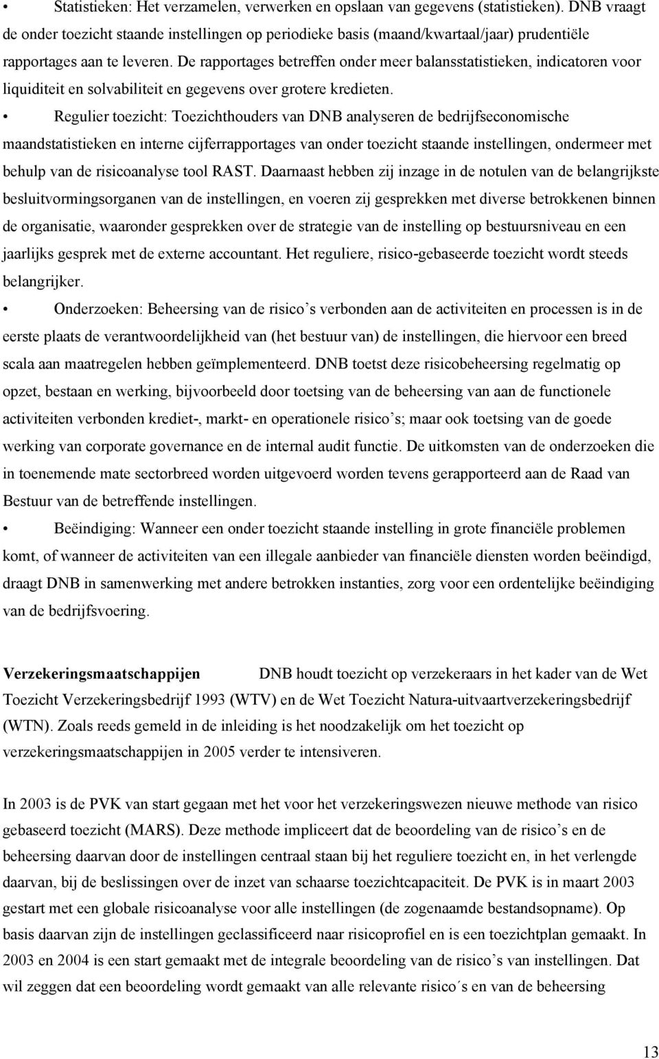 De rapportages betreffen onder meer balansstatistieken, indicatoren voor liquiditeit en solvabiliteit en gegevens over grotere kredieten.