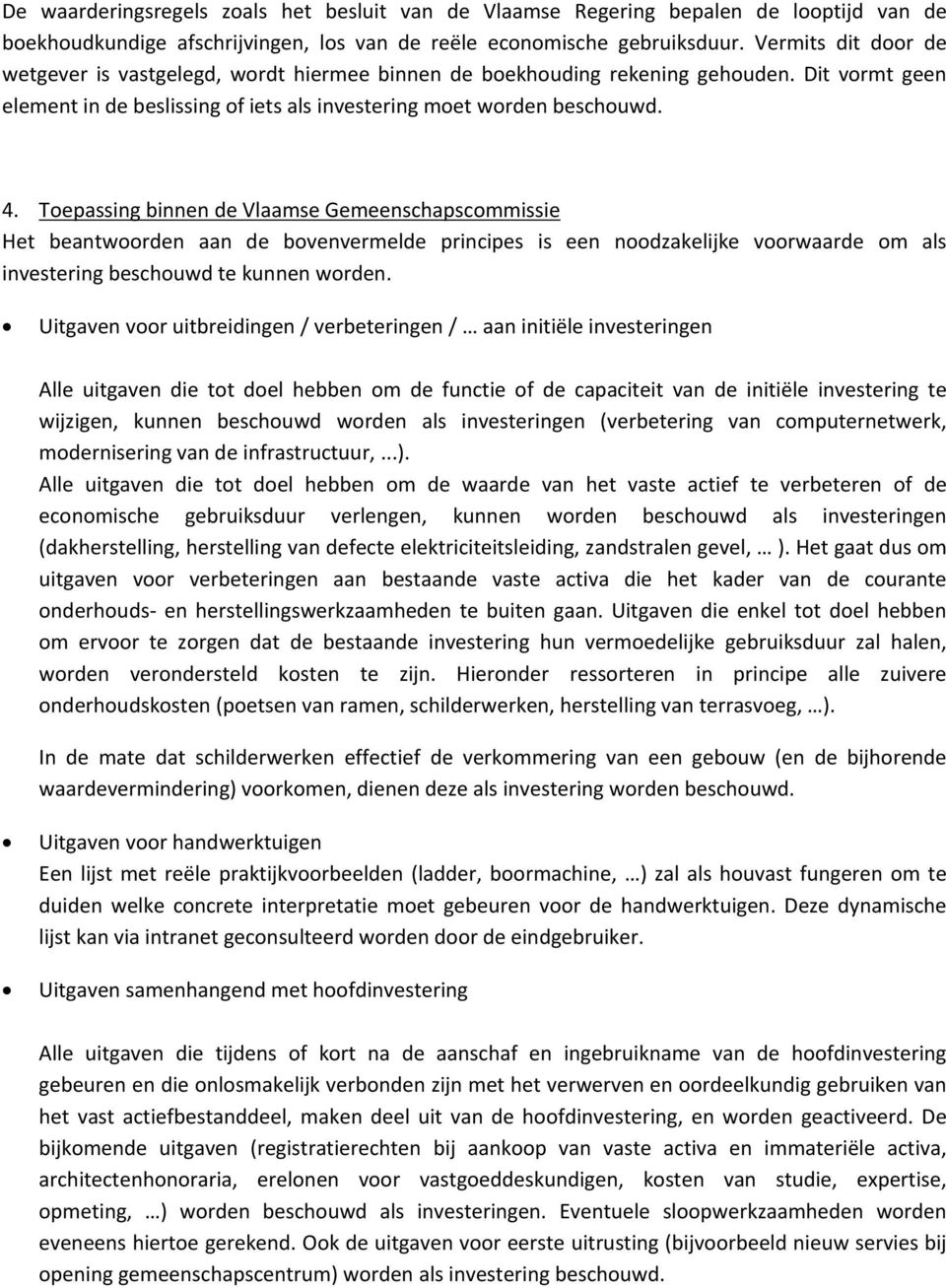 Toepassing binnen de Vlaamse Gemeenschapscommissie Het beantwoorden aan de bovenvermelde principes is een noodzakelijke voorwaarde om als investering beschouwd te kunnen worden.