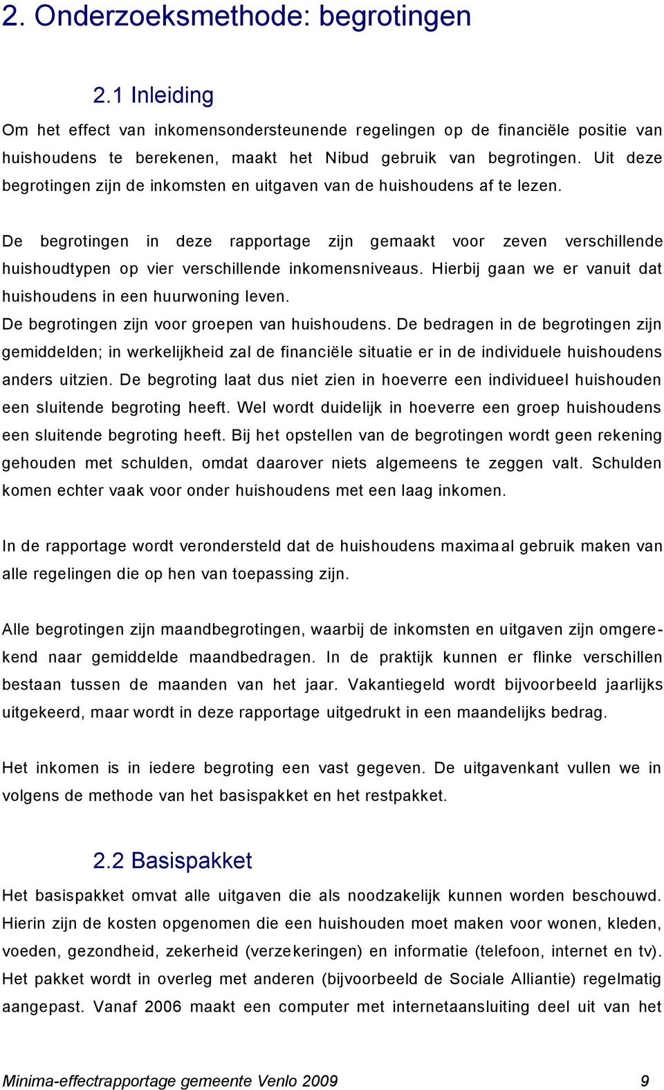 De begrotingen in deze rapportage zijn gemaakt voor zeven verschillende huishoudtypen op vier verschillende inkomensniveaus. Hierbij gaan we er vanuit dat huishoudens in een huurwoning leven.