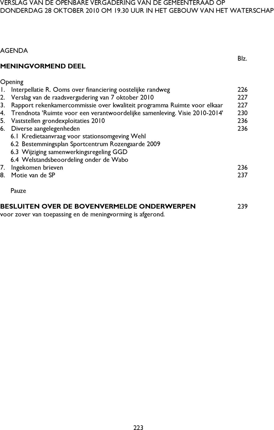 Trendnota 'Ruimte voor een verantwoordelijke samenleving. Visie 2010-2014' 230 5. Vaststellen grondexploitaties 2010 236 6. Diverse aangelegenheden 236 6.