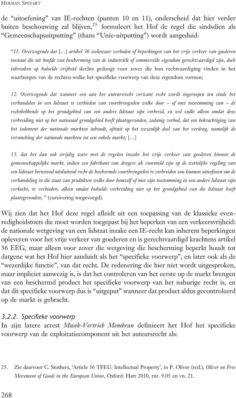 Overwegende dat [ ] artikel 36 weliswaar verboden of beperkingen van het vrije verkeer van goederen toestaat die uit hoofde van bescherming van de industriële of commerciële eigendom gerechtvaardigd