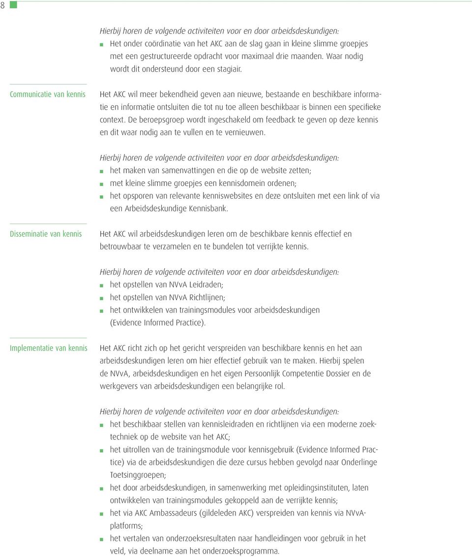 Communicatie van kennis Het AKC wil meer bekendheid geven aan nieuwe, bestaande en beschikbare informatie en informatie ontsluiten die tot nu toe alleen beschikbaar is binnen een specifieke context.