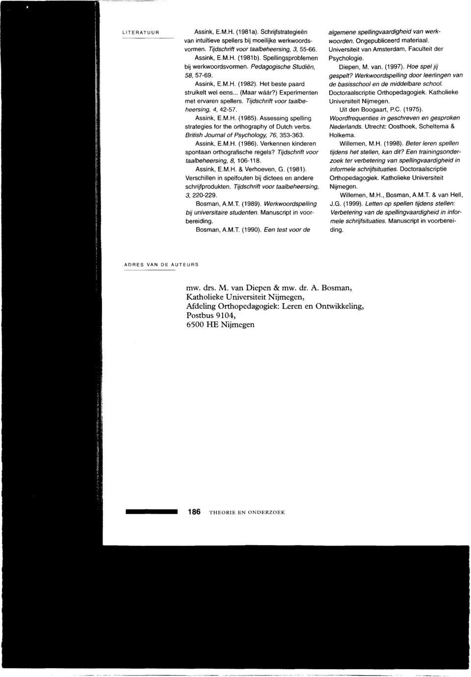 Tijdschrift voor taalbeheersing, 4,42-57. Assink, E.M.H. (1985). Assessing spelling strategies for the orthography of Dutch verbs. British Journal of Psychology, 76, 353-363. Assink, E.M.H. (1986).