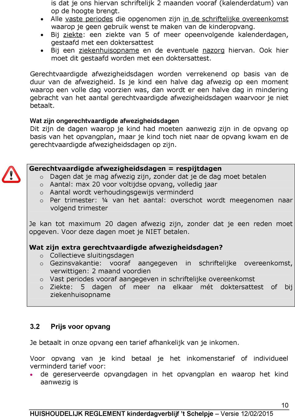 Bij ziekte: een ziekte van 5 of meer opeenvolgende kalenderdagen, gestaafd met een doktersattest Bij een ziekenhuisopname en de eventuele nazorg hiervan.